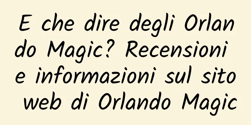 E che dire degli Orlando Magic? Recensioni e informazioni sul sito web di Orlando Magic