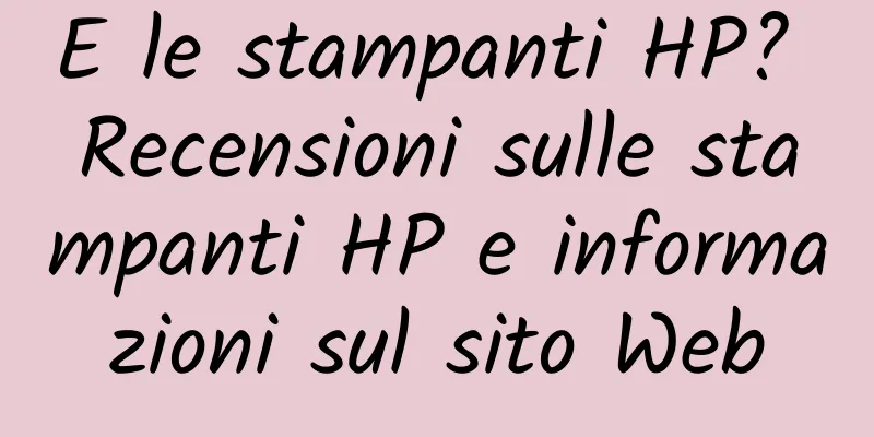 E le stampanti HP? Recensioni sulle stampanti HP e informazioni sul sito Web