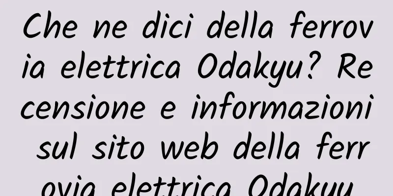 Che ne dici della ferrovia elettrica Odakyu? Recensione e informazioni sul sito web della ferrovia elettrica Odakyu