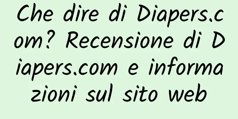 Che dire di Diapers.com? Recensione di Diapers.com e informazioni sul sito web