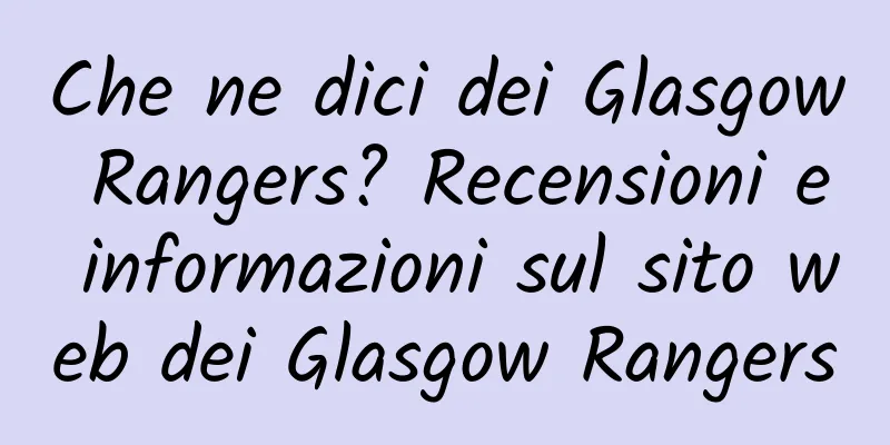Che ne dici dei Glasgow Rangers? Recensioni e informazioni sul sito web dei Glasgow Rangers