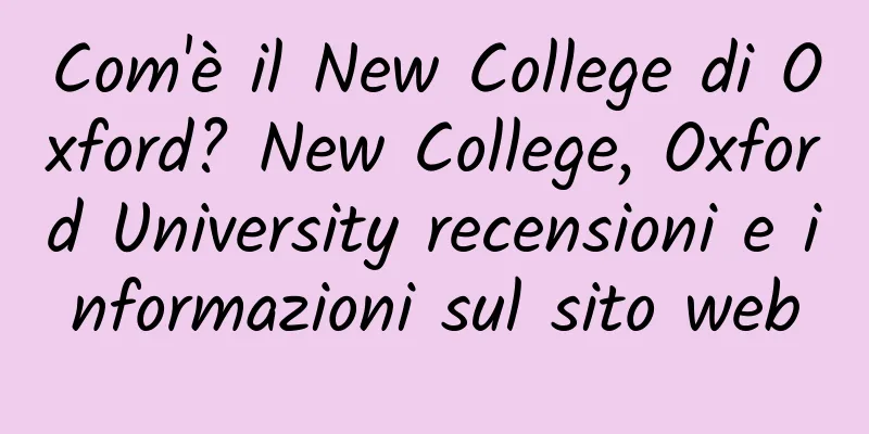 Com'è il New College di Oxford? New College, Oxford University recensioni e informazioni sul sito web