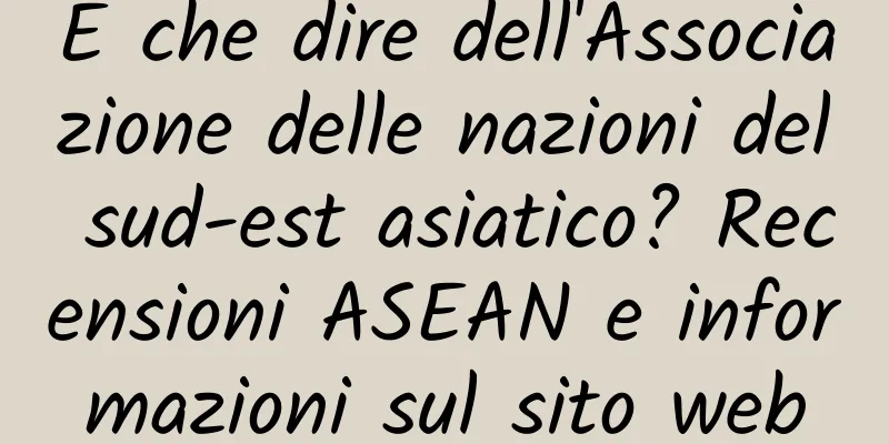 E che dire dell'Associazione delle nazioni del sud-est asiatico? Recensioni ASEAN e informazioni sul sito web
