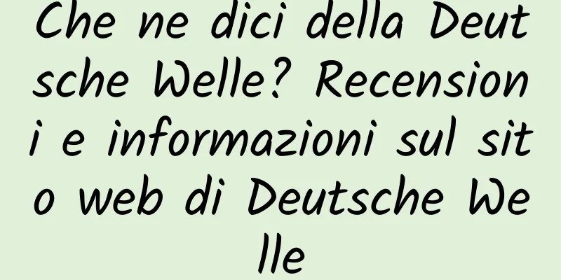 Che ne dici della Deutsche Welle? Recensioni e informazioni sul sito web di Deutsche Welle