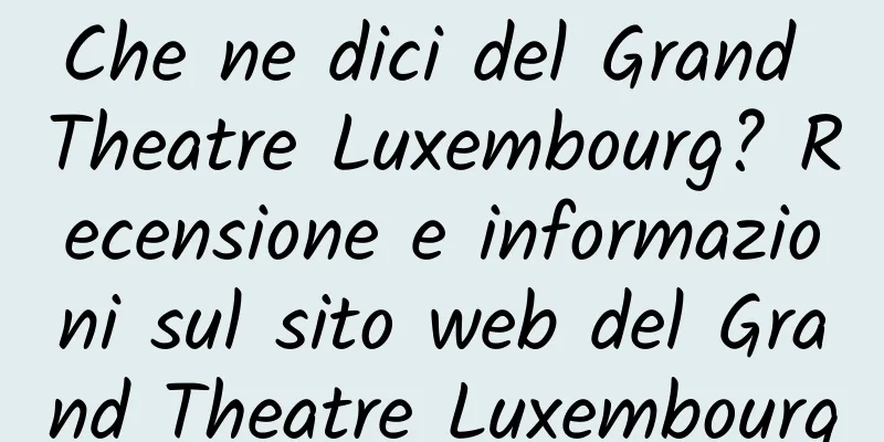 Che ne dici del Grand Theatre Luxembourg? Recensione e informazioni sul sito web del Grand Theatre Luxembourg