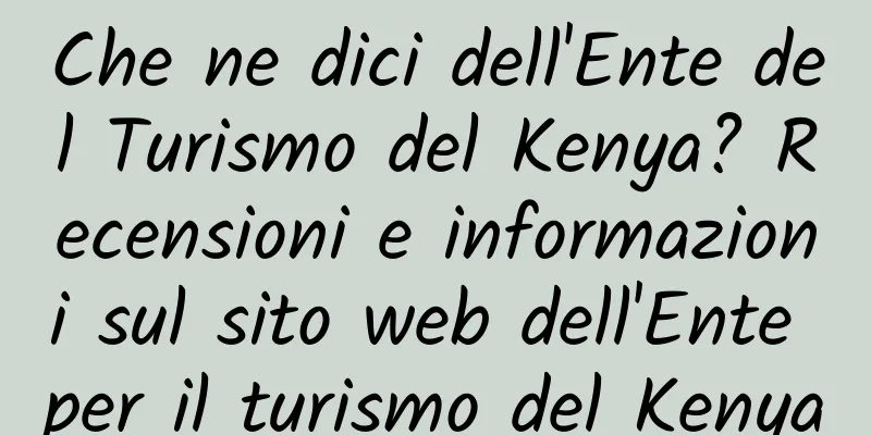 Che ne dici dell'Ente del Turismo del Kenya? Recensioni e informazioni sul sito web dell'Ente per il turismo del Kenya