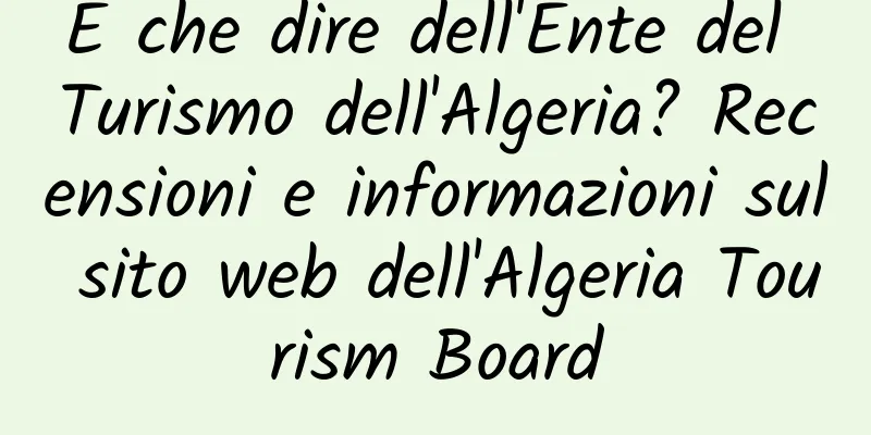 E che dire dell'Ente del Turismo dell'Algeria? Recensioni e informazioni sul sito web dell'Algeria Tourism Board