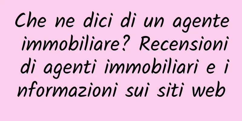 Che ne dici di un agente immobiliare? Recensioni di agenti immobiliari e informazioni sui siti web