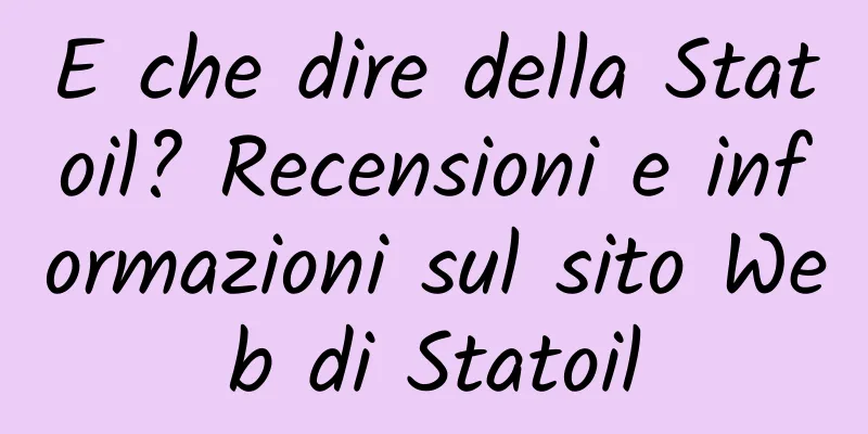 E che dire della Statoil? Recensioni e informazioni sul sito Web di Statoil
