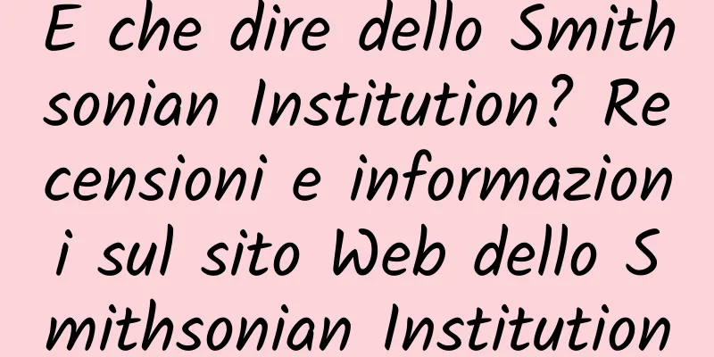 E che dire dello Smithsonian Institution? Recensioni e informazioni sul sito Web dello Smithsonian Institution