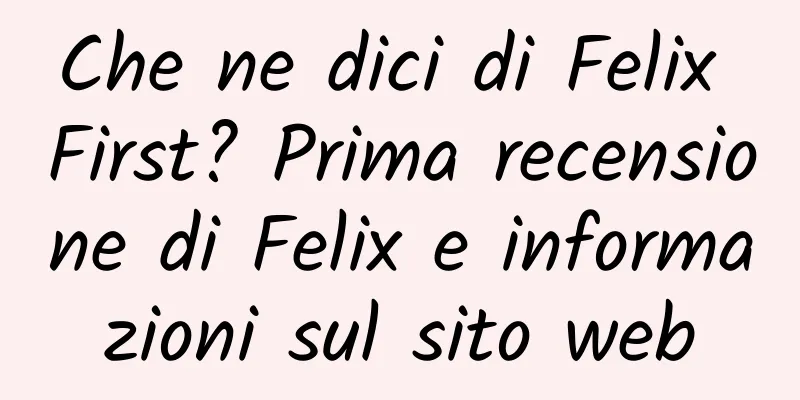 Che ne dici di Felix First? Prima recensione di Felix e informazioni sul sito web