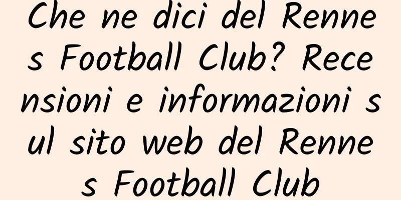 Che ne dici del Rennes Football Club? Recensioni e informazioni sul sito web del Rennes Football Club