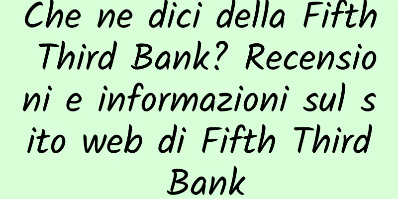 Che ne dici della Fifth Third Bank? Recensioni e informazioni sul sito web di Fifth Third Bank