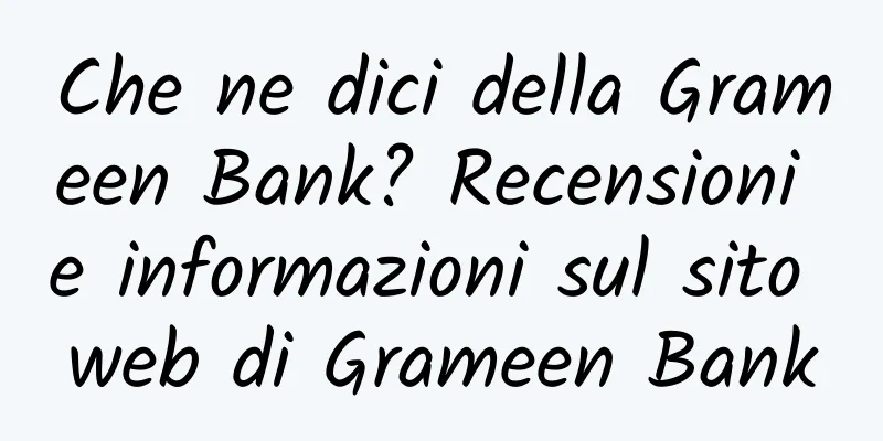 Che ne dici della Grameen Bank? Recensioni e informazioni sul sito web di Grameen Bank