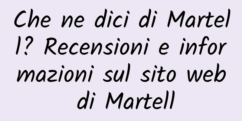 Che ne dici di Martell? Recensioni e informazioni sul sito web di Martell