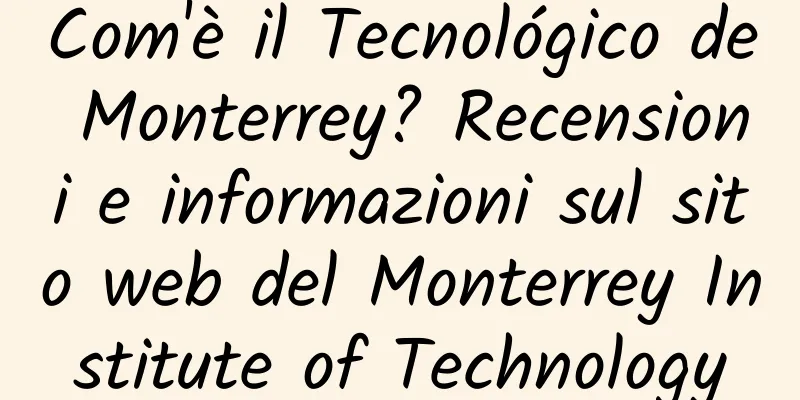 Com'è il Tecnológico de Monterrey? Recensioni e informazioni sul sito web del Monterrey Institute of Technology