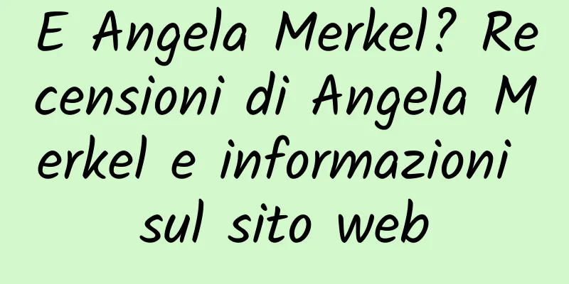 E Angela Merkel? Recensioni di Angela Merkel e informazioni sul sito web