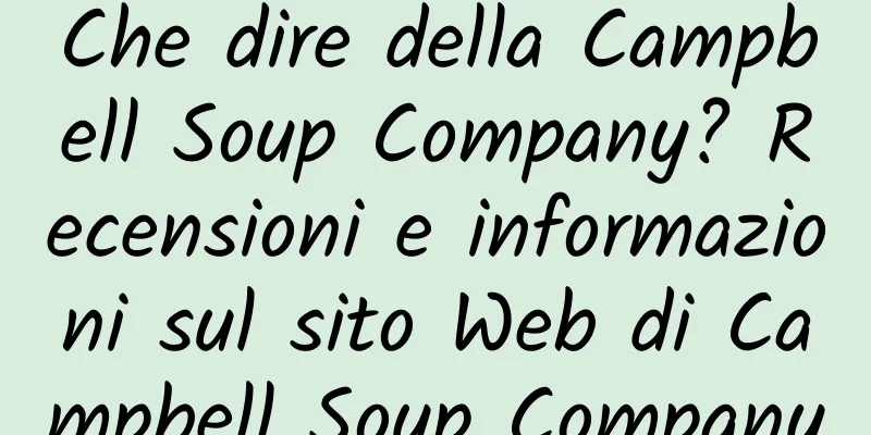 Che dire della Campbell Soup Company? Recensioni e informazioni sul sito Web di Campbell Soup Company