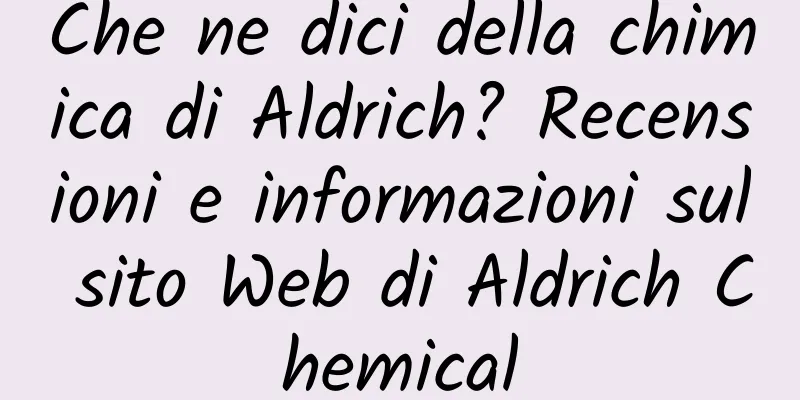 Che ne dici della chimica di Aldrich? Recensioni e informazioni sul sito Web di Aldrich Chemical