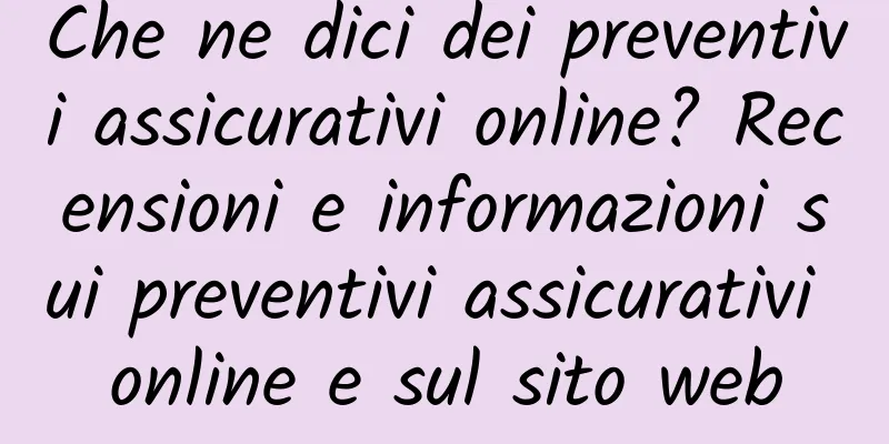 Che ne dici dei preventivi assicurativi online? Recensioni e informazioni sui preventivi assicurativi online e sul sito web