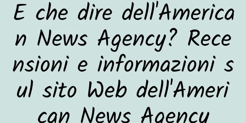 E che dire dell'American News Agency? Recensioni e informazioni sul sito Web dell'American News Agency