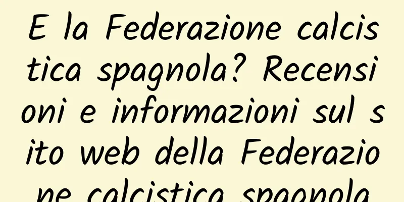 E la Federazione calcistica spagnola? Recensioni e informazioni sul sito web della Federazione calcistica spagnola