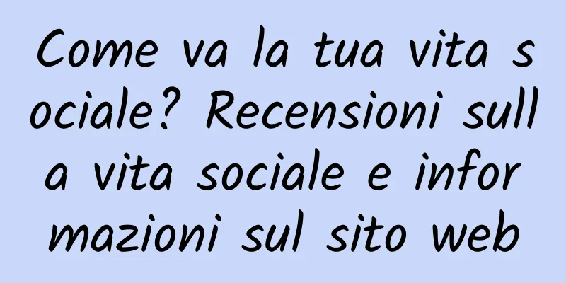 Come va la tua vita sociale? Recensioni sulla vita sociale e informazioni sul sito web