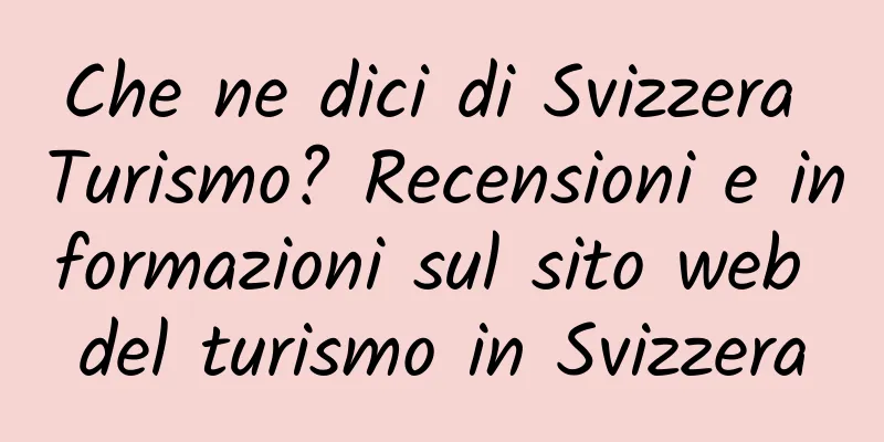 Che ne dici di Svizzera Turismo? Recensioni e informazioni sul sito web del turismo in Svizzera