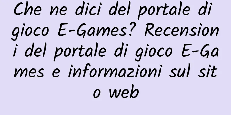 Che ne dici del portale di gioco E-Games? Recensioni del portale di gioco E-Games e informazioni sul sito web