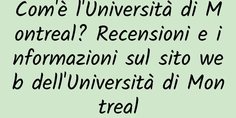 Com'è l'Università di Montreal? Recensioni e informazioni sul sito web dell'Università di Montreal