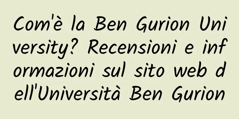 Com'è la Ben Gurion University? Recensioni e informazioni sul sito web dell'Università Ben Gurion