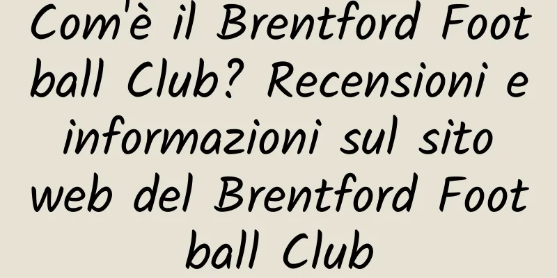 Com'è il Brentford Football Club? Recensioni e informazioni sul sito web del Brentford Football Club