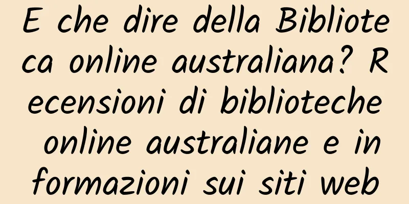 E che dire della Biblioteca online australiana? Recensioni di biblioteche online australiane e informazioni sui siti web
