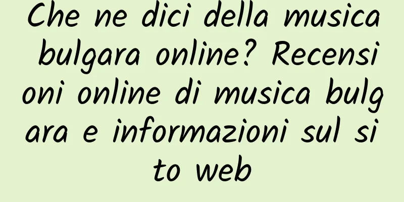 Che ne dici della musica bulgara online? Recensioni online di musica bulgara e informazioni sul sito web
