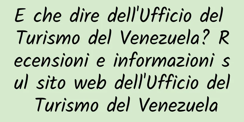 E che dire dell'Ufficio del Turismo del Venezuela? Recensioni e informazioni sul sito web dell'Ufficio del Turismo del Venezuela