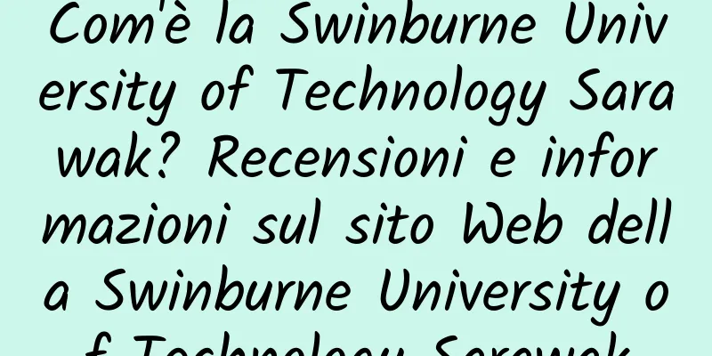 Com'è la Swinburne University of Technology Sarawak? Recensioni e informazioni sul sito Web della Swinburne University of Technology Sarawak