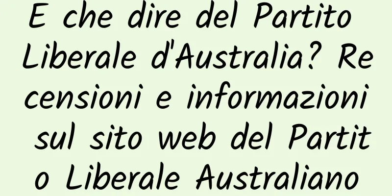 E che dire del Partito Liberale d'Australia? Recensioni e informazioni sul sito web del Partito Liberale Australiano