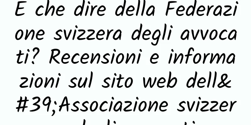 E che dire della Federazione svizzera degli avvocati? Recensioni e informazioni sul sito web dell'Associazione svizzera degli avvocati