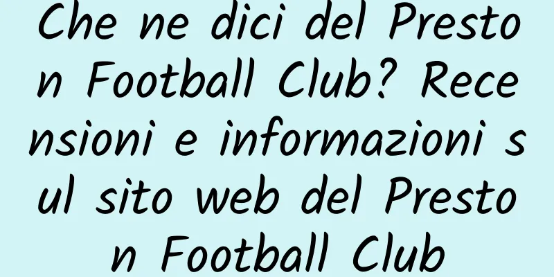 Che ne dici del Preston Football Club? Recensioni e informazioni sul sito web del Preston Football Club