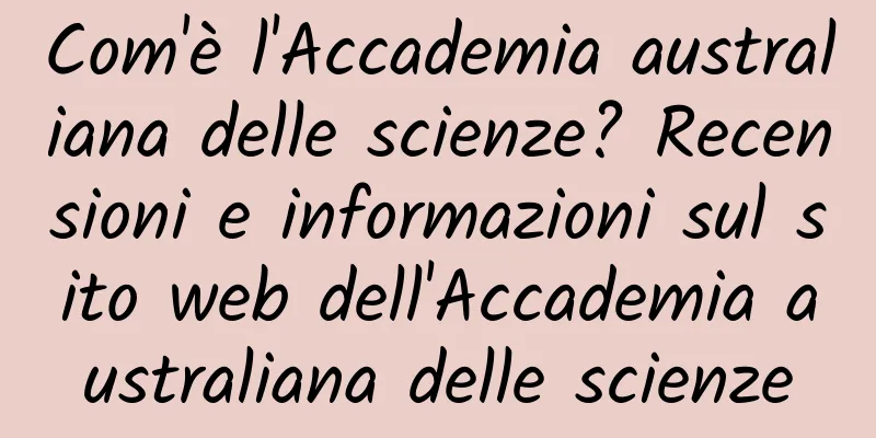 Com'è l'Accademia australiana delle scienze? Recensioni e informazioni sul sito web dell'Accademia australiana delle scienze
