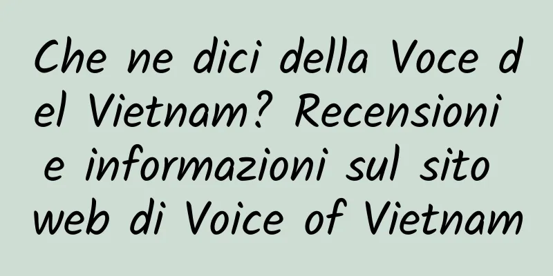 Che ne dici della Voce del Vietnam? Recensioni e informazioni sul sito web di Voice of Vietnam