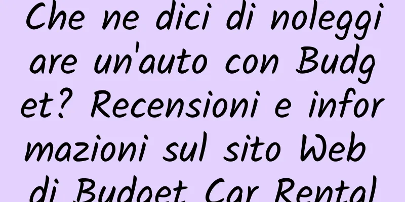 Che ne dici di noleggiare un'auto con Budget? Recensioni e informazioni sul sito Web di Budget Car Rental