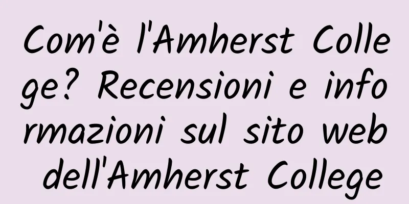 Com'è l'Amherst College? Recensioni e informazioni sul sito web dell'Amherst College
