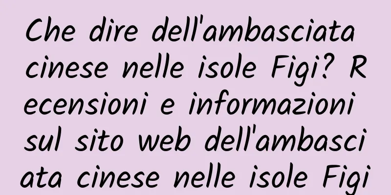 Che dire dell'ambasciata cinese nelle isole Figi? Recensioni e informazioni sul sito web dell'ambasciata cinese nelle isole Figi