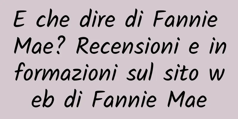 E che dire di Fannie Mae? Recensioni e informazioni sul sito web di Fannie Mae