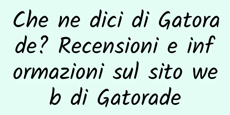 Che ne dici di Gatorade? Recensioni e informazioni sul sito web di Gatorade