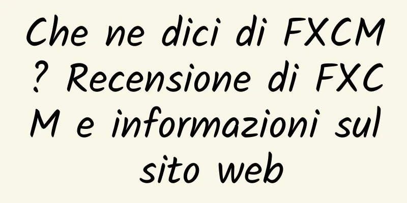Che ne dici di FXCM? Recensione di FXCM e informazioni sul sito web