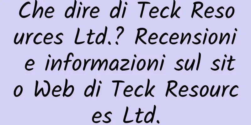 Che dire di Teck Resources Ltd.? Recensioni e informazioni sul sito Web di Teck Resources Ltd.