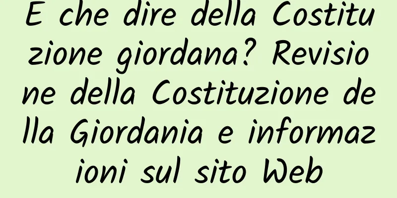 E che dire della Costituzione giordana? Revisione della Costituzione della Giordania e informazioni sul sito Web