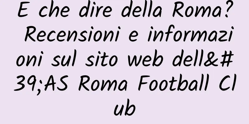 E che dire della Roma? Recensioni e informazioni sul sito web dell'AS Roma Football Club